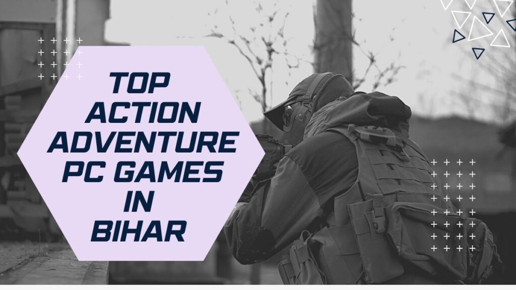 Play the Top Action Adventure PC Games 2024 in Bihar for Multiplayer